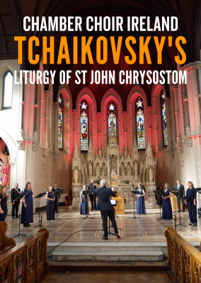 Chamber Choir Ireland - Tchaikovsky's St John Chrysostom